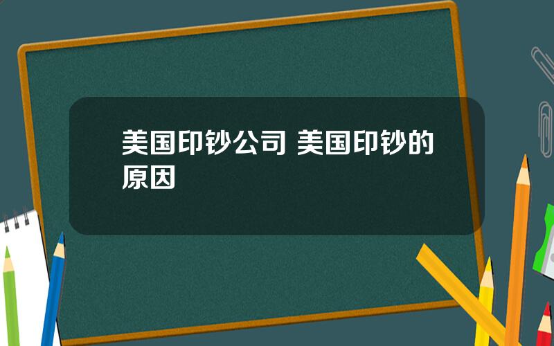 美国印钞公司 美国印钞的原因